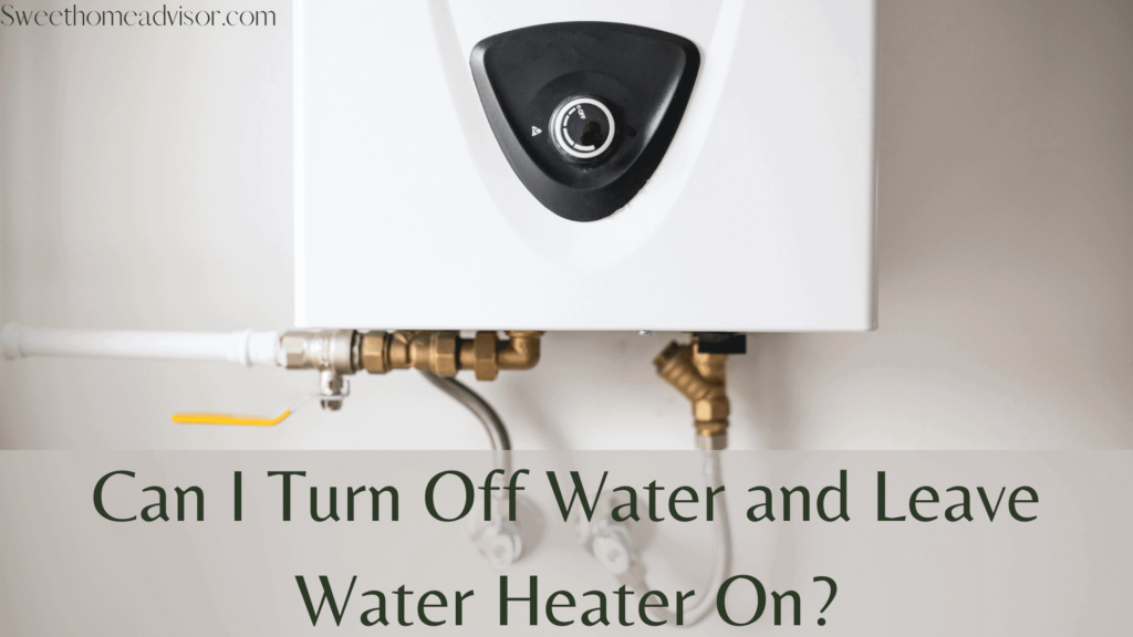 can-i-turn-off-water-and-leave-water-heater-on-how-to-starve-your