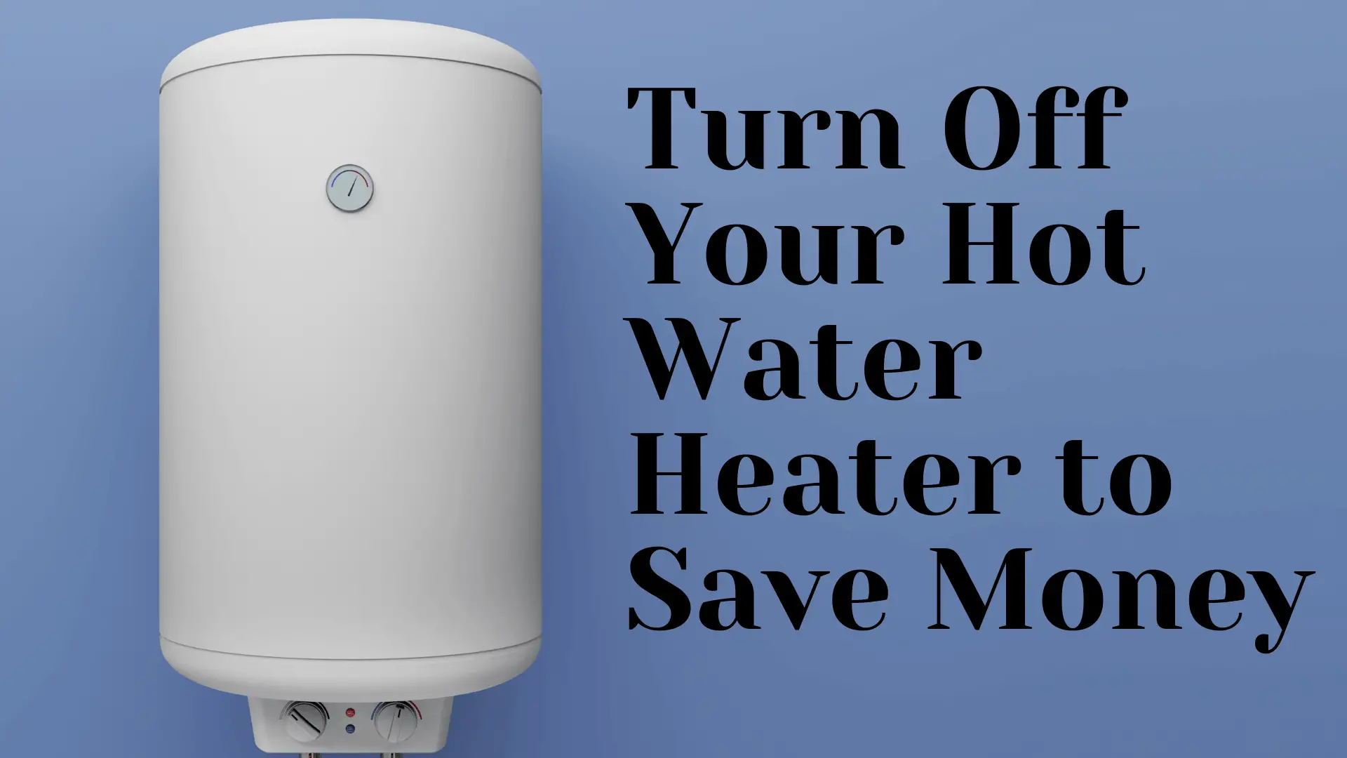 Turn Off Hot Water Heater to Save Money